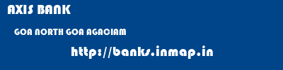 AXIS BANK  GOA NORTH GOA AGACIAM   banks information 